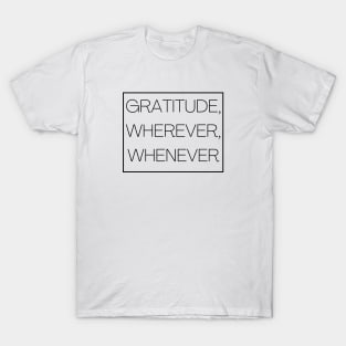 Gratitude, Wherever, Whenever T-Shirt